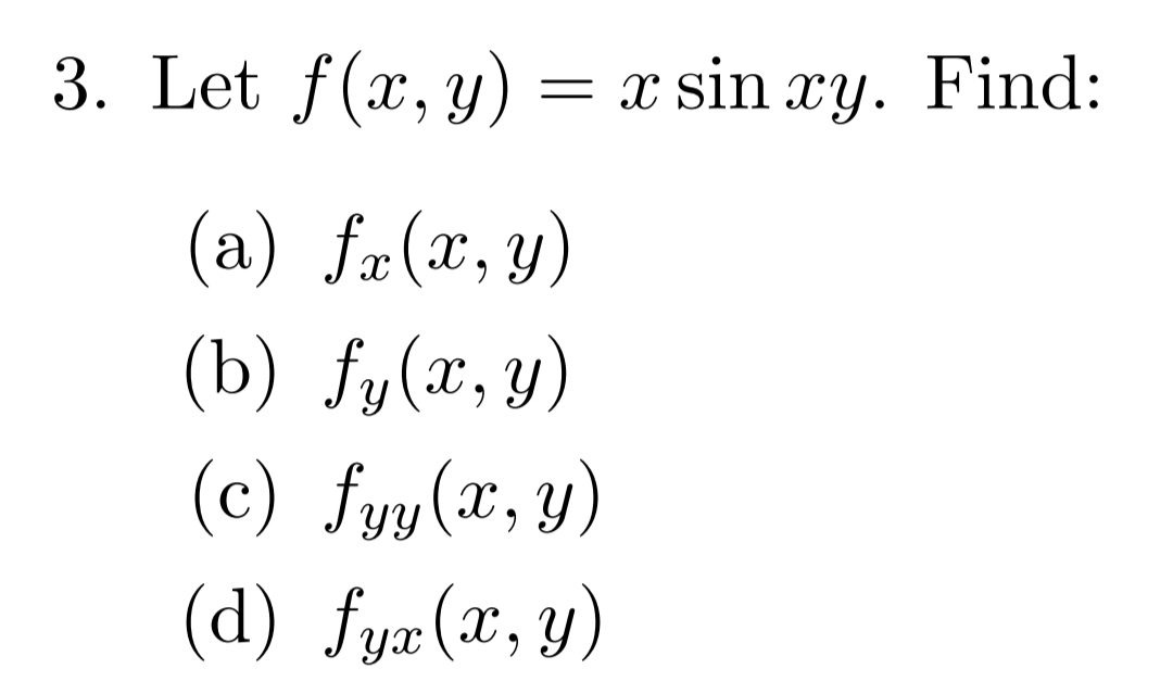 3. Let f(x, y)
= x sin xy. Find:
(a) fæ(x,y)
(b) fy(x, y)
(c) fyy(x, y)
(d) fyr(x,y)
