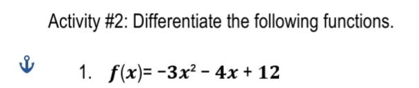 Activity #2: Differentiate the following functions.
1. f(x)= -3x² - 4x + 12
