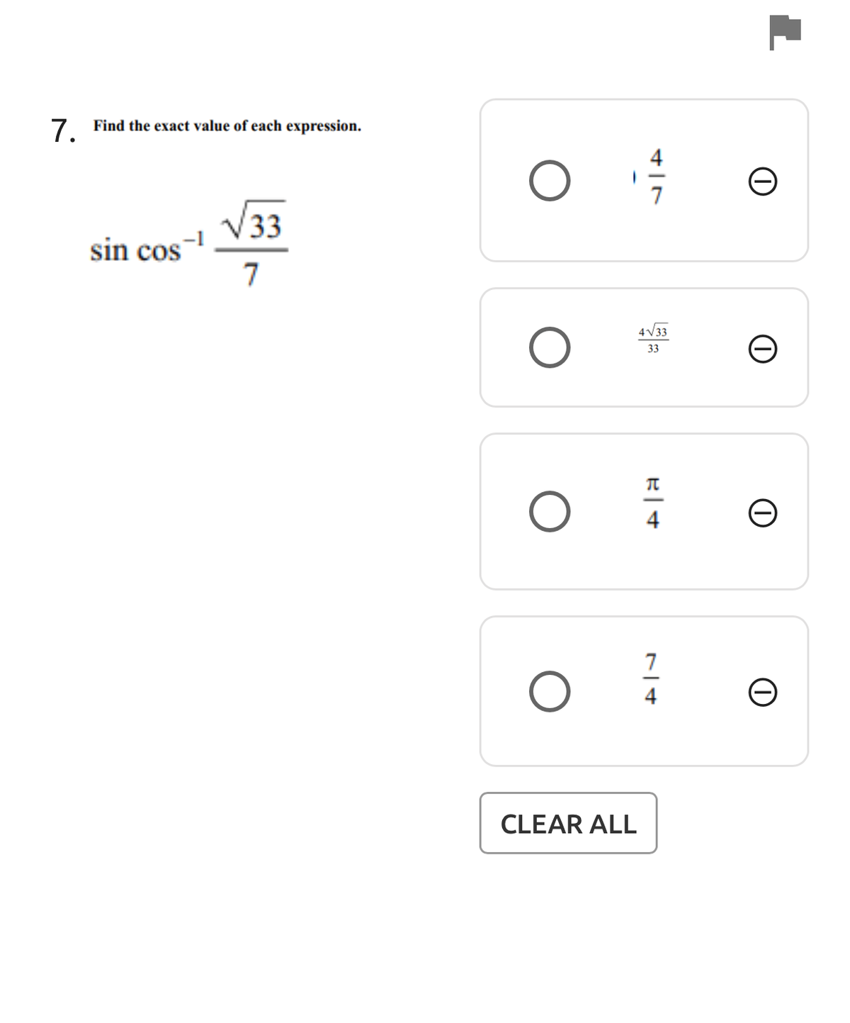 7. Find the exact value of each expression.
4
V33
sin cos
7
4V33
33
4
7
4
CLEAR ALL
