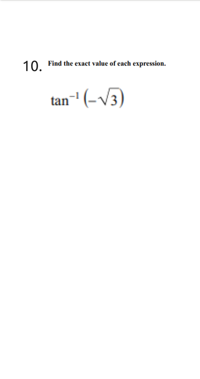 Find the exact value of each expression.
10.
tan-' (-V3)
