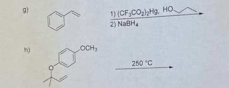 g)
1) (CF3CO2)2Hg, HO
2) NaBH4
h)
OCH3
250 °C