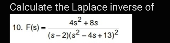 Calculate the Laplace inverse of
2+8S
4s +8s
10. F(s) =
%3D
(s– 2)(s² – 4s+13)²
