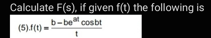 Calculate F(s), if given f(t) the following is
b- bet cosbt
(5).f(t) =
