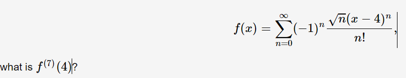 f(x) = E(-1)" Vn(x – 4)"
n!
n=0
what is f(7) (4)?
