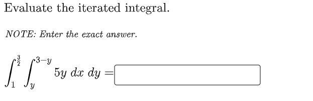 Evaluate the iterated integral.
NOTE: Enter the exact answer.
3-y
5y dx dy
