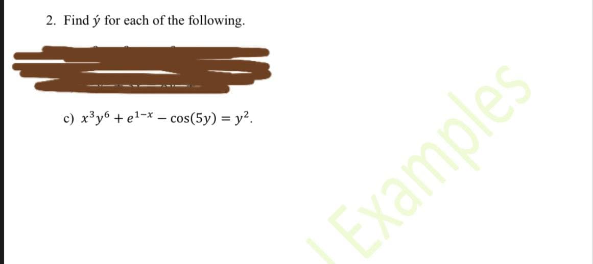 2. Find ý for each of the following.
c) x³y6 + e!=x – cos(5y) = y².
Examples
