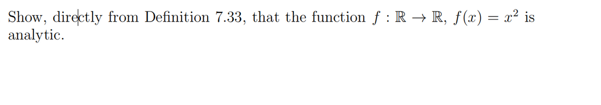 Show, directly from Definition 7.33, that the function ƒ : R → R, f(x) = x² is
analytic.