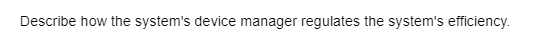 Describe how the system's device manager regulates the system's efficiency.