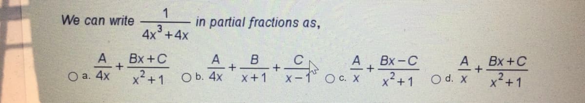 1
in partial fractions as,
We can write
4x°+4x
A
Bx +C
А, Вх-С
Ос. х
A
A Bx+C
О а. 4х
x²+1
O b. 4x
X+1
x+1
O d. X
x+1
X-
