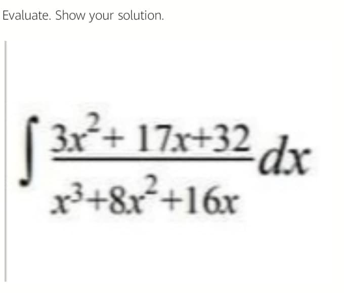 Evaluate. Show your solution.
(3r+ 17x+32 dx
17:x+32 dx
p3+8x²+16x
