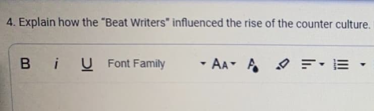 4. Explain how the "Beat Writers" influenced the rise of the counter culture.
BiU Font Family
-AA- A
= E