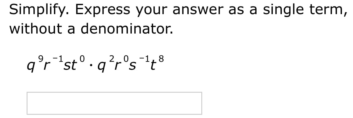 Simplify. Express your answer as a single term,
without a denominator.
q°r'st° •q?r°s¯18
20
q°r *st°·qʻr°s*t
