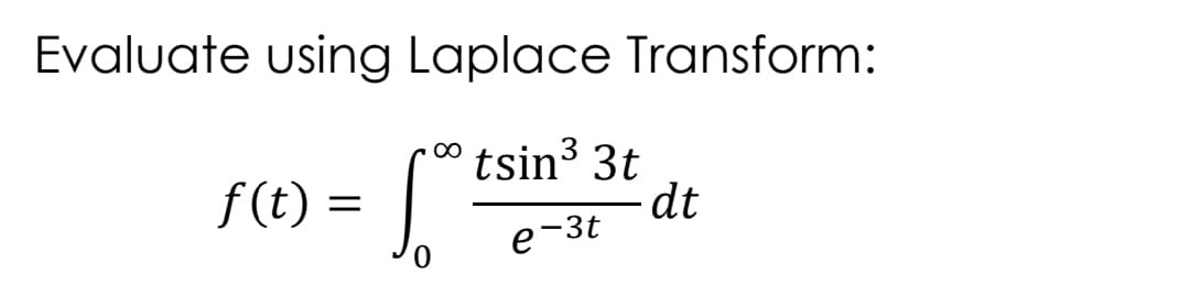 Evaluate using Laplace Transform:
tsin³ 3t
dt
e-3t
00
f(t)
||
