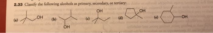 2.33 Classify the following alcohols as primary, secondary, or tertiary:s
Jaun
OH
OH
OH
(b)
(c)
(d)
(e)
OH
(a)
ÓH
