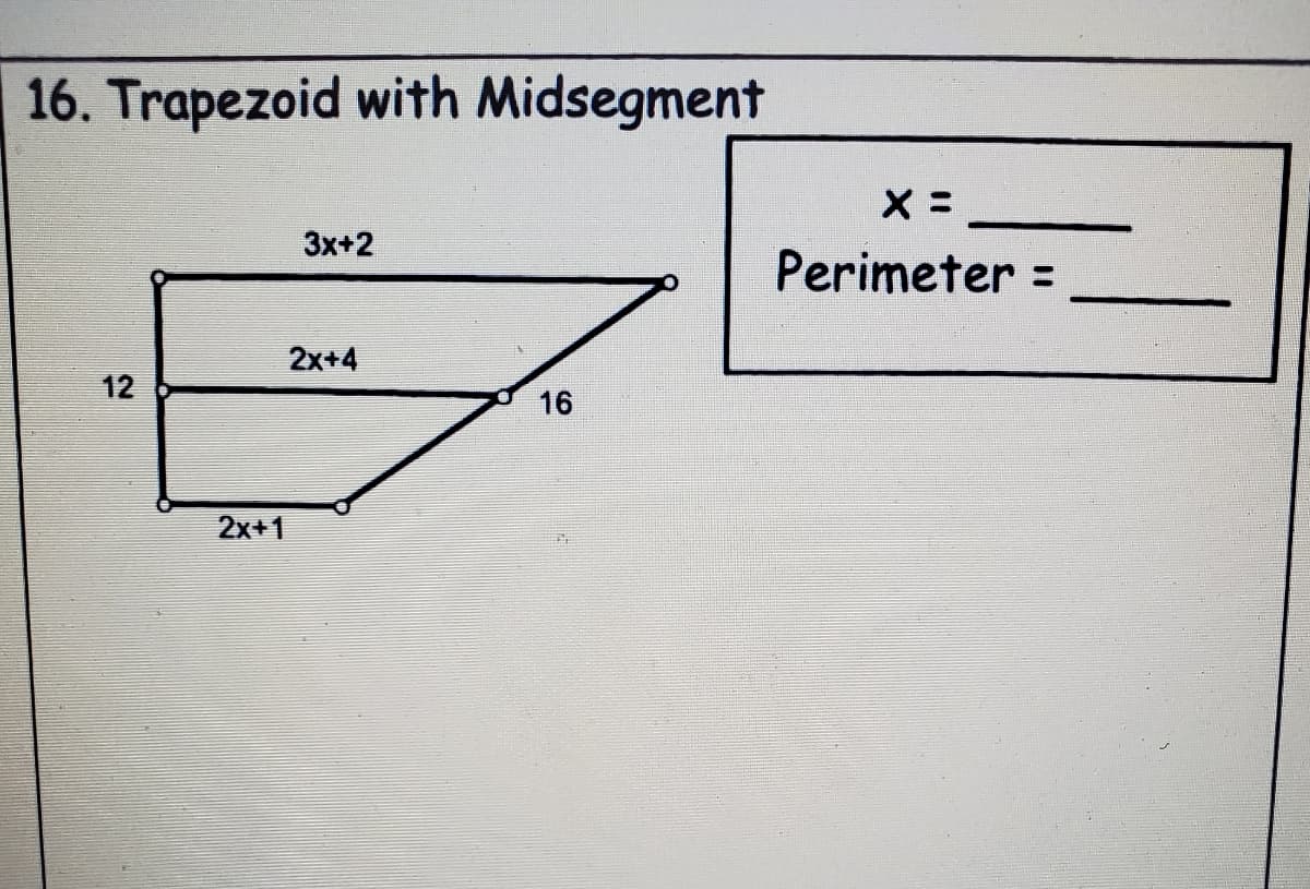 16. Trapezoid with Midsegment
3x+2
Perimeter =
2x+4
12
16
2x+1
