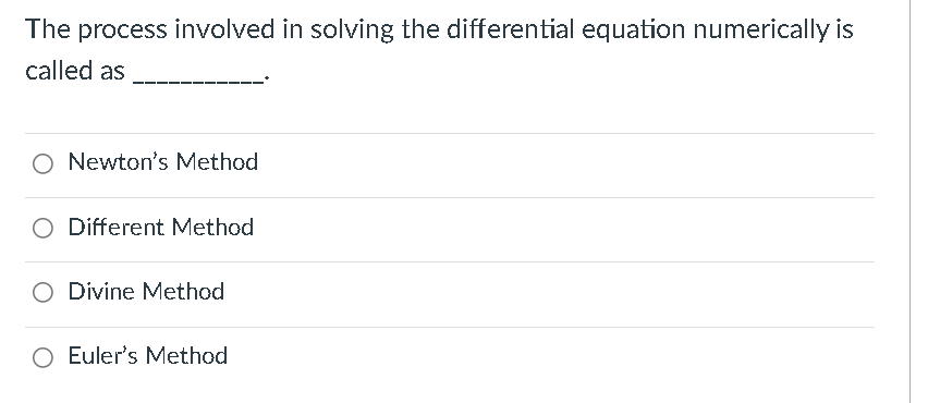 The process involved in solving the differential equation numerically is
called as
O Newton's Method
Different Method
O Divine Method
O Euler's Method
