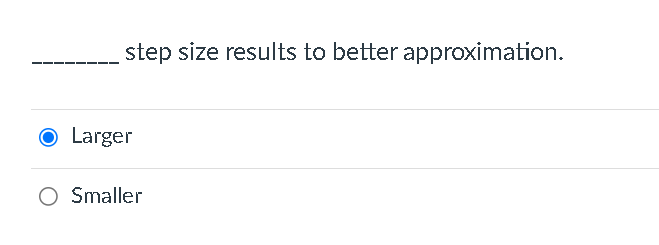 step size results to better approximation.
O Larger
O Smaller
