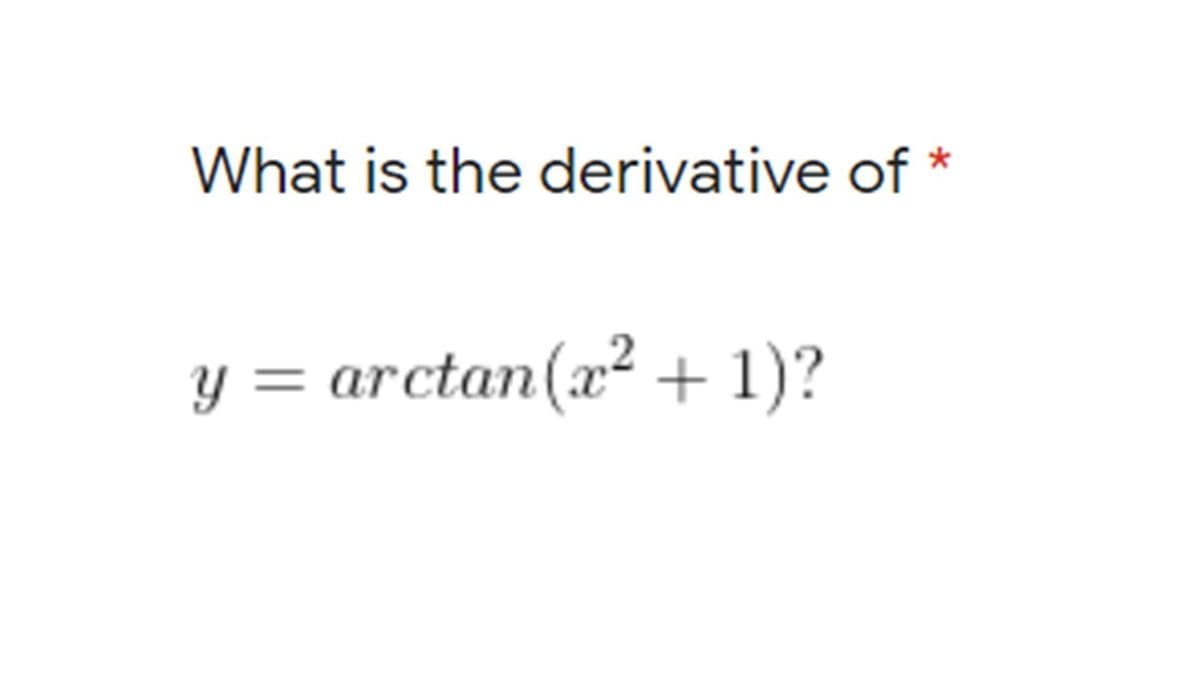 What is the derivative of *
y = arctan(x² + 1)?
