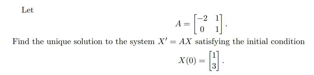 Let
Find the unique solution to the system X':
A =
-2
[²]
0
= AX satisfying the initial condition
X (0)
=