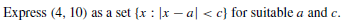 Express (4, 10) as a set {x : |x – al < c} for suitable a and c.
