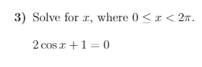 3) Solve for r, where 0 <r < 2n.
2 cos T +1= 0
