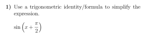 1) Use a trigonometric identity/formula to simplify the
expression.
sin (z+5)
sin (x+
