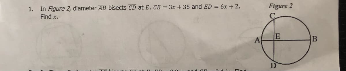 In Figure 2, diameter AB bisects CD at E. CE = 3x + 35 and ED = 6x + 2.
Find x.
1.
Figure 2
Cind
