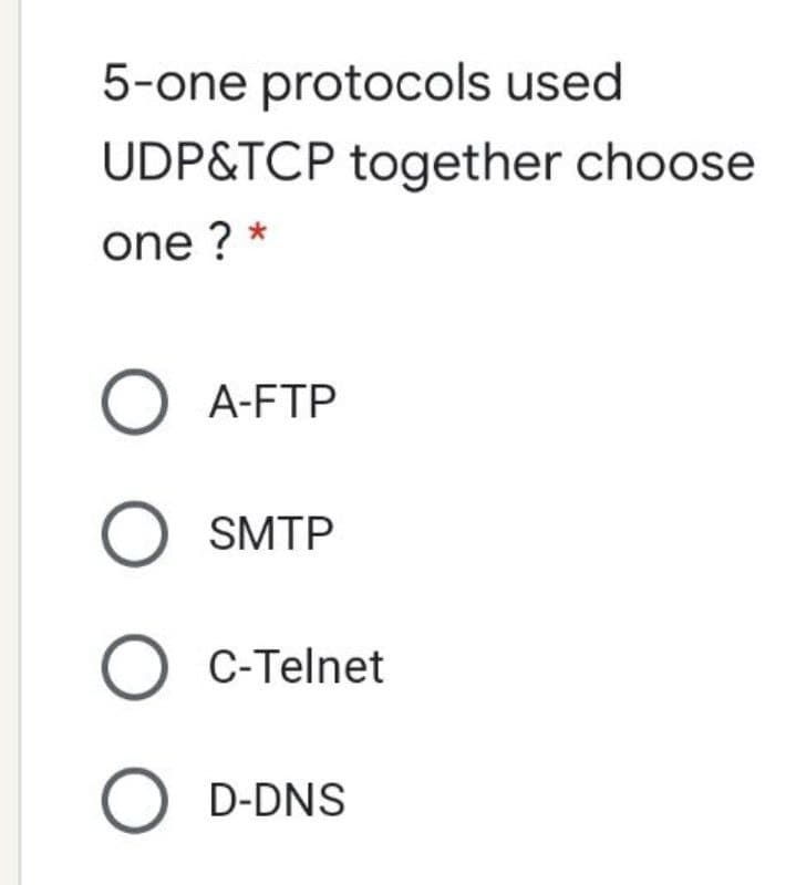 5-one protocols used
UDP&TCP together choose
one ? *
O A-FTP
O SMTP
O C-Telnet
D-DNS
