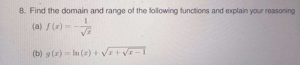 8. Find the domain and range of the following functions and explain your reasoning
(a) f (x) =
(b) g (x) = In (x) + Vz +
