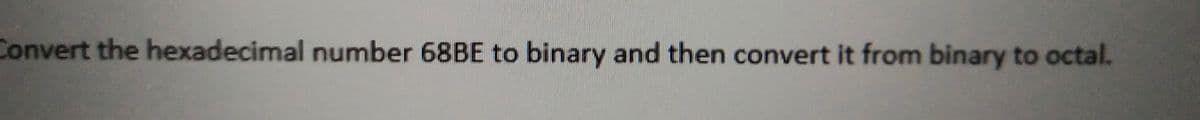 Convert the hexadecimal number 68BE to binary and then convert it from binary to octal.