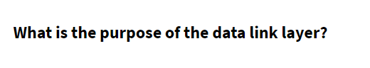 What is the purpose of the data link layer?
