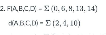 2. FIA,B,C,D) - Σ (0,6, 8, 13, 14)
d(A,B,C,D) - Σ (2,4, 10)
