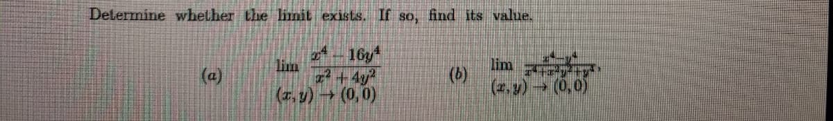 **Problem Statement:**
Determine whether the limit exists. If so, find its value.

**(a)** 
\[ \lim_{(x,y) \to (0,0)} \frac{x^4 - 10y^4}{x^2 + 4y^2} \]

**(b)** 
\[ \lim_{(x,y) \to (0,0)} \frac{x^{10}y}{x^{10} + y^2} \]

These problems involve evaluating the limits of multi-variable functions as the variables approach the origin (0,0). To determine whether the limit exists, approaches such as substituting specific paths (e.g., along x-axis or y-axis) or polar coordinates transformation can be used.