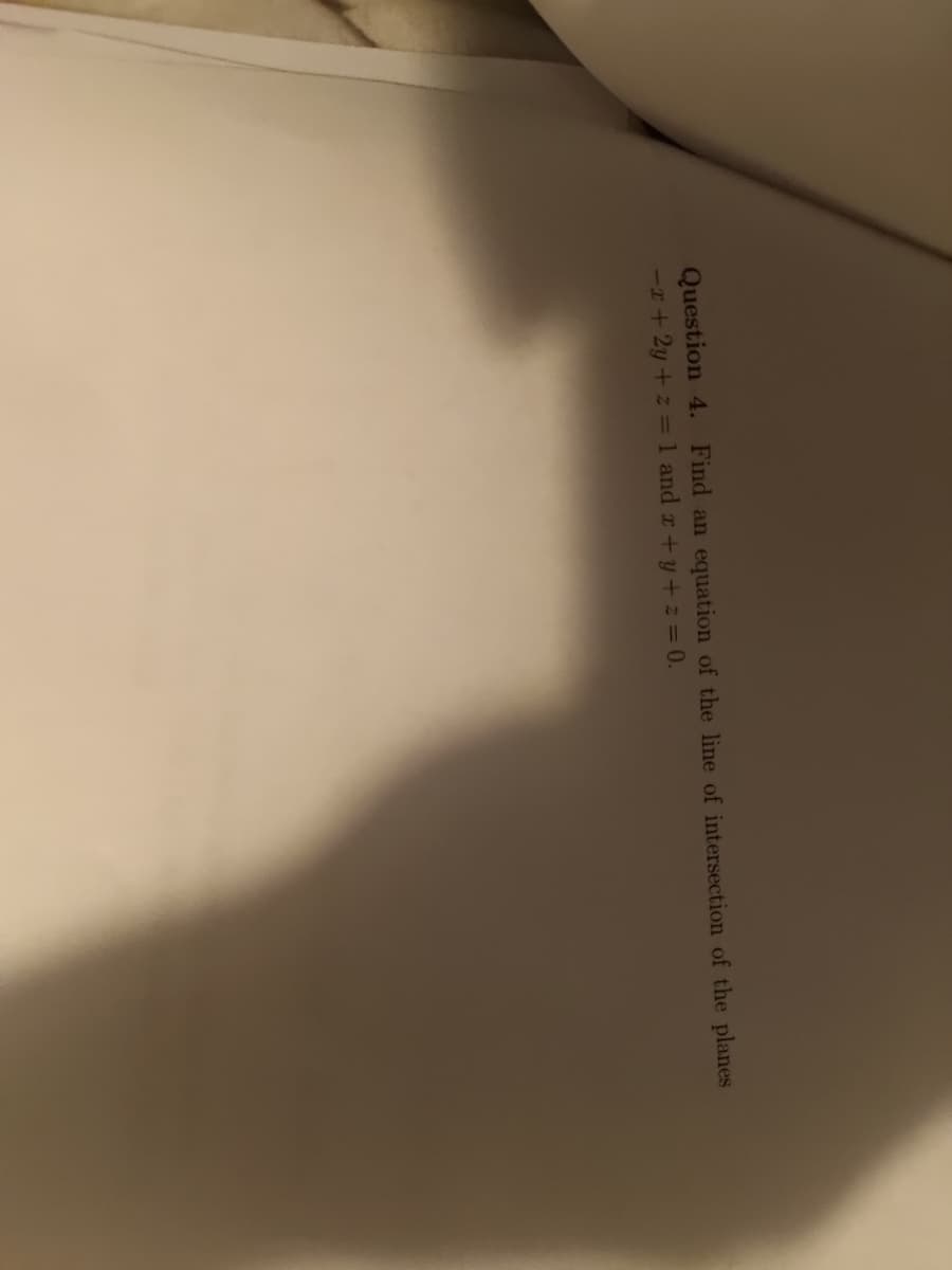 Question 4. Find an equation of the line of intersection of the planes
-x+2y+z= 1 and x+y+z=0.