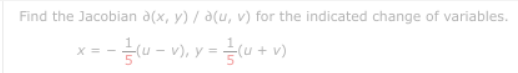 Find the Jacobian a(x, y) / a(u, v) for the indicated change of variables.
u - v), y = u + v)
X =-
