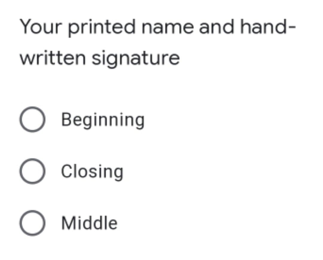 Your printed name and hand-
written signature
O Beginning
O Closing
O Middle
