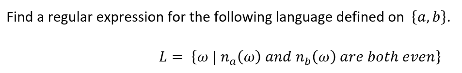 Find a regular expression for the following language defined on {a, b}.
L
{w | na(w) and n,(w) are both even}
%3D
