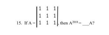 |1 1 1
1 1 1
15. If A =|1 1 1 then A 2018 =
_A?
