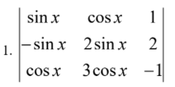 sin x
cos x
1
1.
- sin
– sin x 2 sinx
cosx 3 cosx -1
