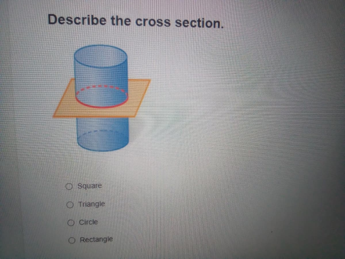 Describe the cross section.
O Square
O Triangle
O Circle
Rectangle
