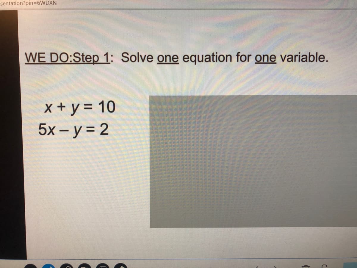 -sentation?pin36WDXN
WE DO:Step 1: Solve one equation for one variable.
x + y = 10
5x – y = 2
