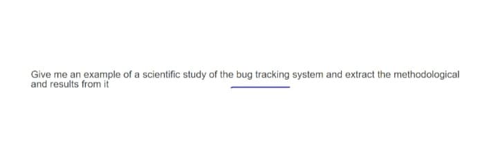 Give me an example of a scientific study of the bug tracking system and extract the methodological
and results from it
