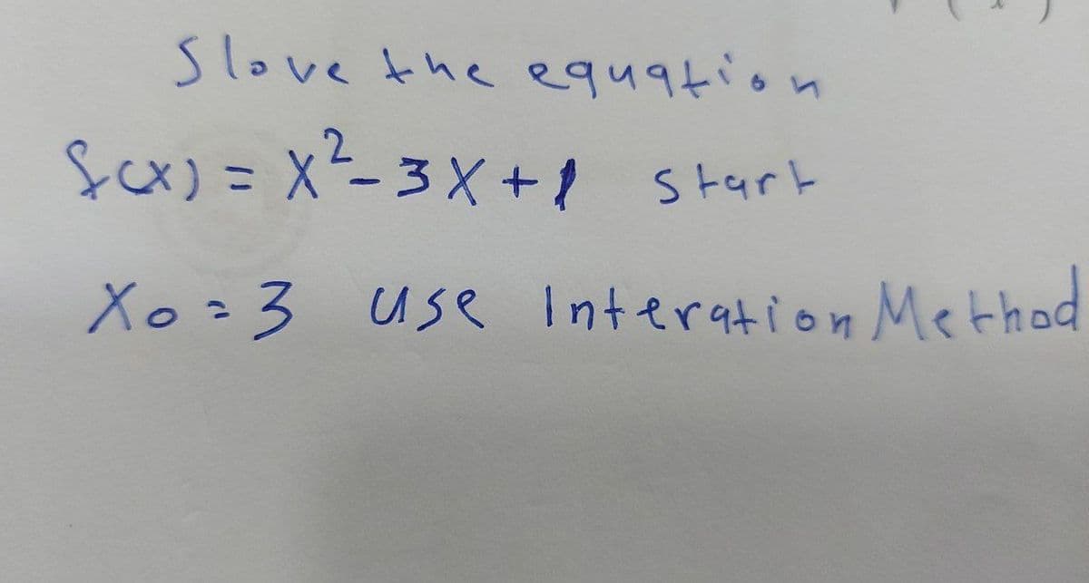 Slove the equation
fcx) = x²- 3 X +1 Stark
Xo=3 use Interation Method

