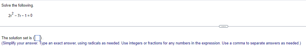 Solve the following.
2r²-7r-1=0
The solution set is
(Simplify your answer. Type an exact answer, using radicals as needed. Use integers or fractions for any numbers in the expression. Use a comma to separate answers as needed.)