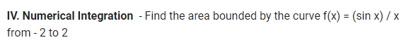 IV. Numerical Integration - Find the area bounded by the curve f(x) = (sin x)/x
from - 2 to 2