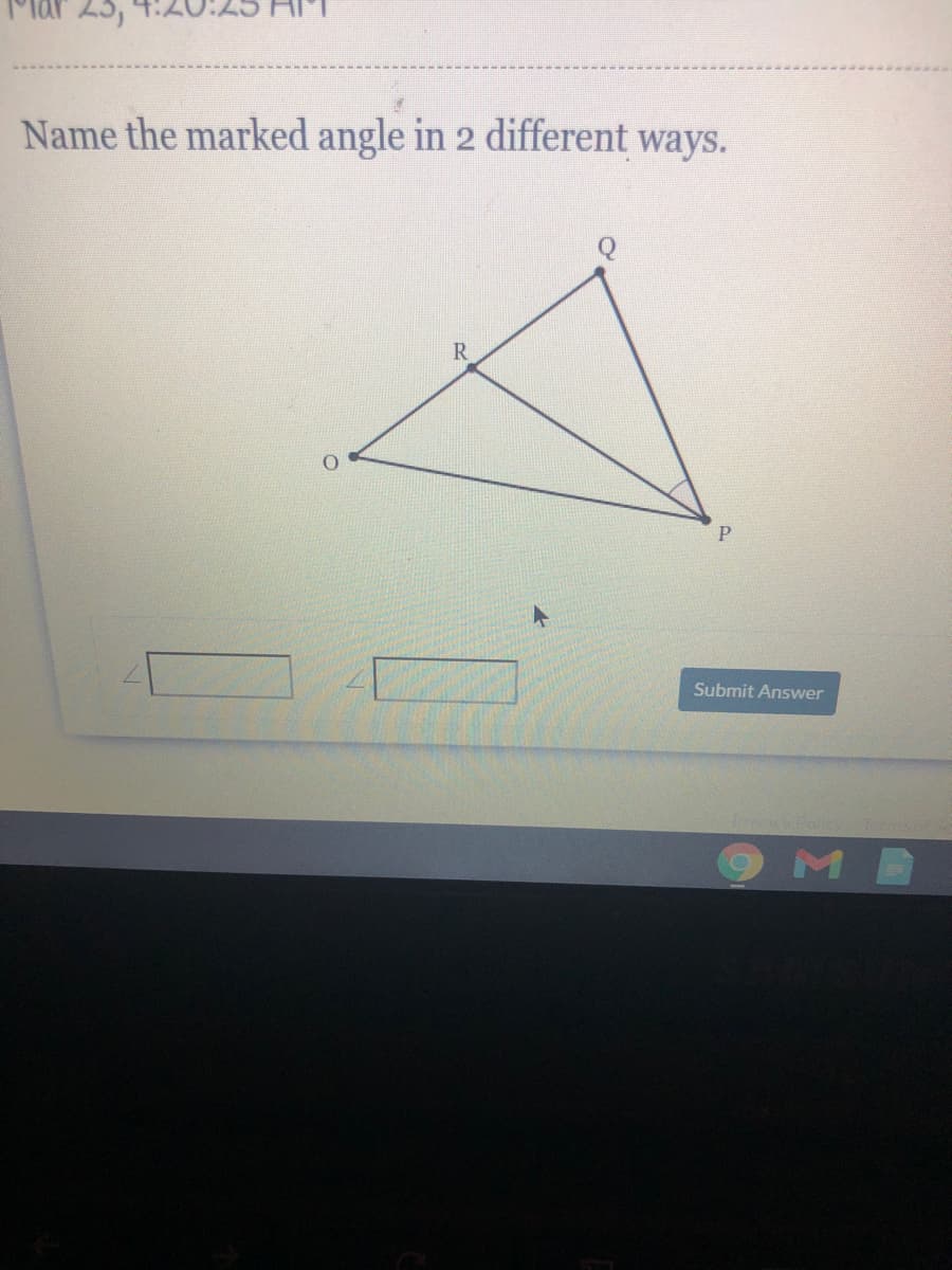 Name the marked angle in 2 different ways.
R
Submit Answer
