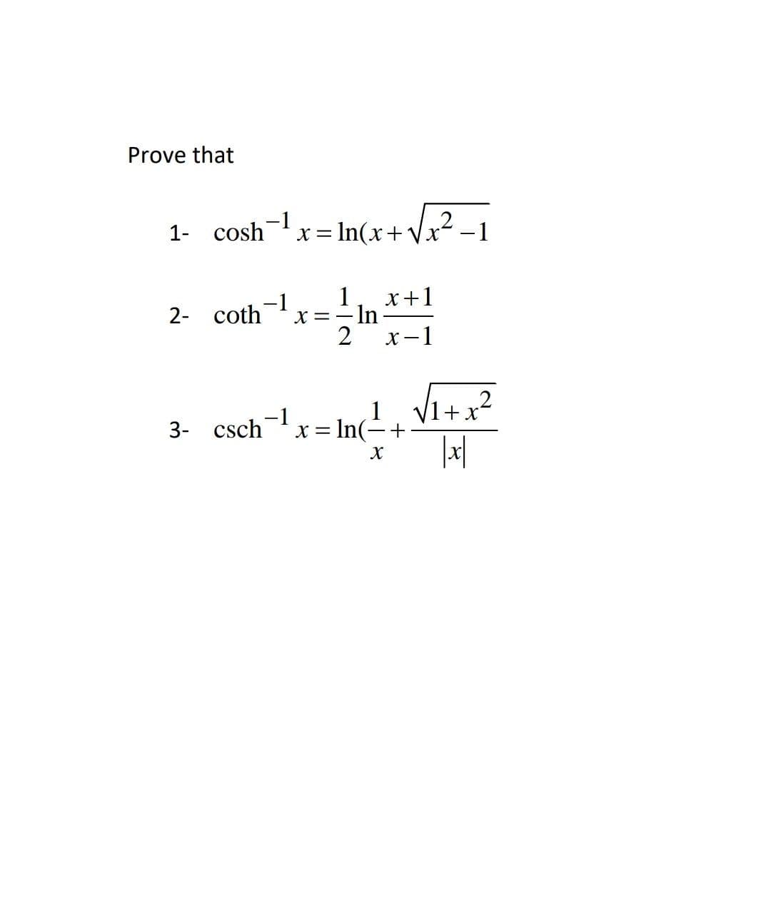 Prove that
.2
1- cosh-x= In(x+Vx² –1
1
x+1
- In
2
2- coth
X= -
х—1
1
x = In(-+
.2
V1+x
3- csch-1
