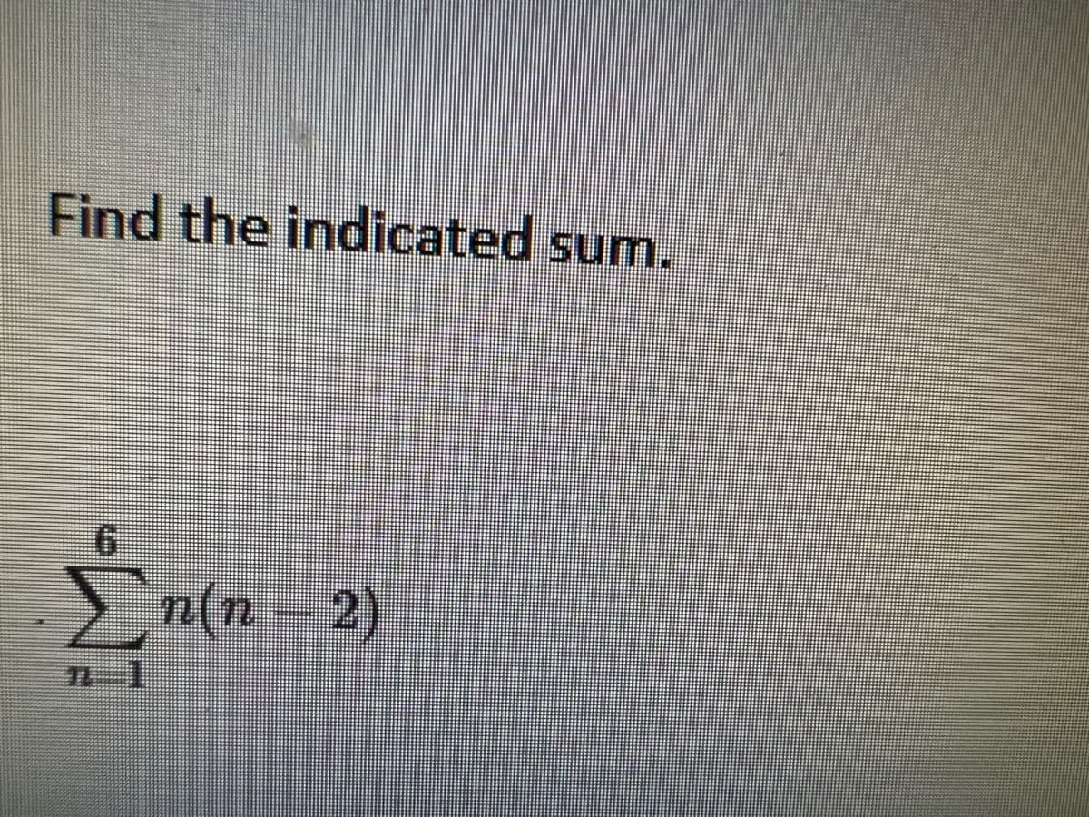 Find the indicated sum.
6
n(n − 2)