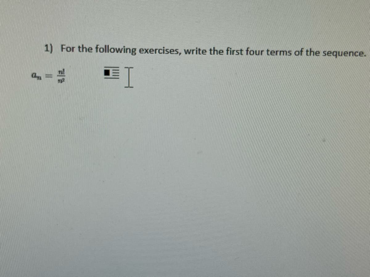 1) For the following exercises, write the first four terms of the sequence.
EI