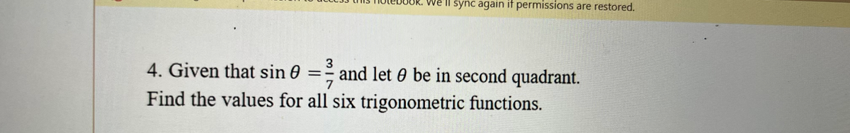 We'll sync again if permissions are restored.
3
4. Given that sin 0 =- and let 0 be in second quadrant.
7.
Find the values for all six trigonometric functions.
